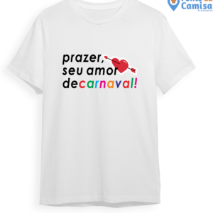 Camisa Carnaval - Prazer Seu Amor de Carnaval