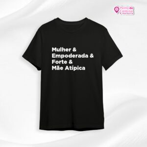 Camisa Dia das Mães - Mulher & Empoderada & Forte & Mãe Atípica