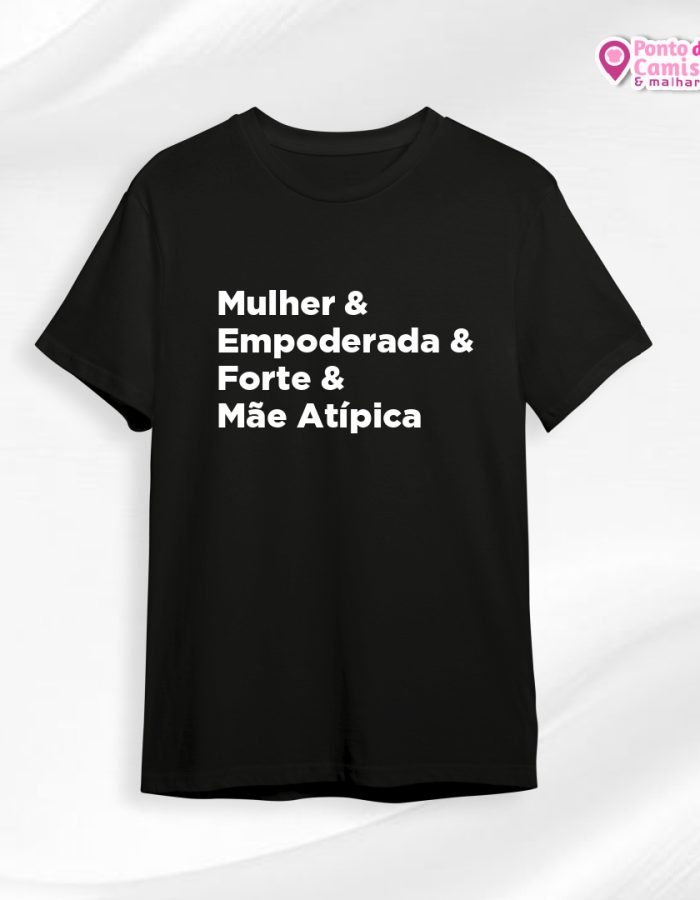 Camisa Dia das Mães – Mulher & Empoderada & Forte & Mãe Atípica